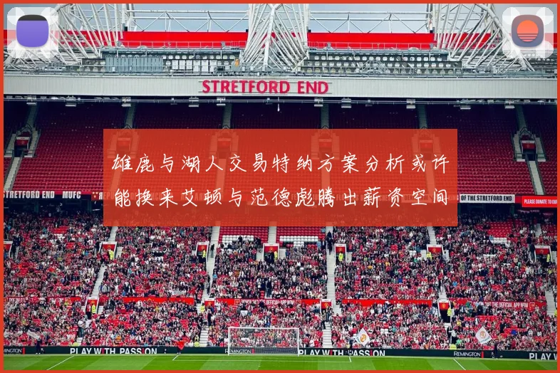 雄鹿与湖人交易特纳方案分析或许能换来艾顿与范德彪腾出薪资空间