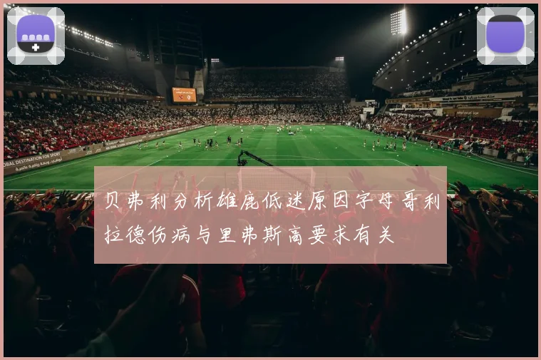 贝弗利分析雄鹿低迷原因字母哥利拉德伤病与里弗斯高要求有关